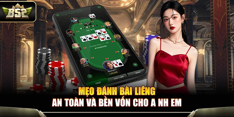 Mẹo Đánh Bài Liêng An Toàn Và Bền Vốn Cho Anh Em Tại B52 1 Mẹo Đánh Bài Liêng An Toàn Và Bền Vốn Cho Anh Em