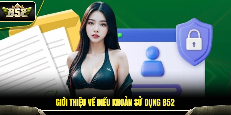 Điều Khoản Sử Dụng B52 – Quy Định Dành Cho Người Chơi 2026 1 Tổng quan nội dung điều khoản sử dụng B52